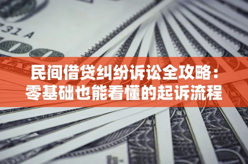 济南民间借贷纠纷诉讼全攻略:零基础也能看懂的起诉流程与证据整理指南 济南民间借贷纠纷诉讼全攻略:零基础也能看懂的起诉流程与证据整理指南