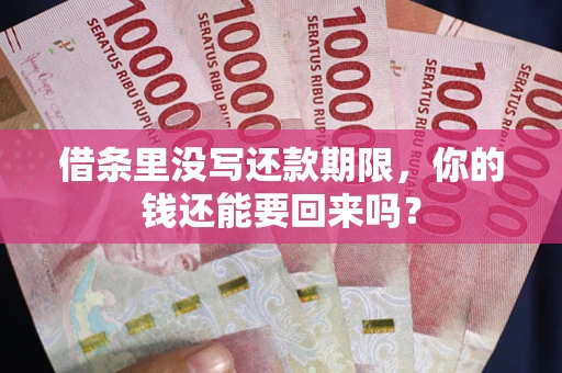 济南借条里没写还款期限，你的钱还能要回来吗？