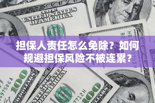 济南担保人责任怎么免除？如何规避担保风险不被连累？