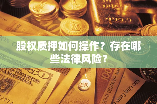 济南股权质押如何操作？存在哪些法律风险？
