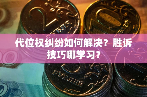 济南代位权纠纷如何解决？胜诉技巧哪学习？