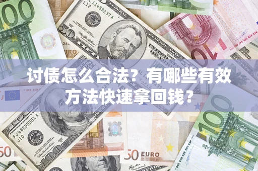 济南讨债怎么合法？有哪些有效方法快速拿回钱？
