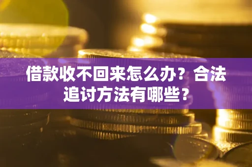 济南借款收不回来怎么办？合法追讨方法有哪些？