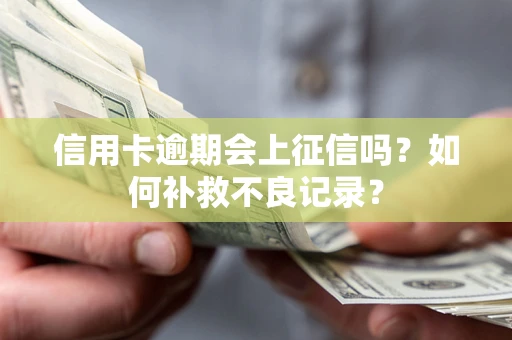 济南信用卡逾期会上征信吗？如何补救不良记录？