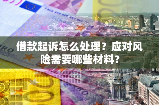 济南借款起诉怎么处理？应对风险需要哪些材料？