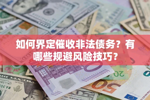济南如何界定催收非法债务？有哪些规避风险技巧？