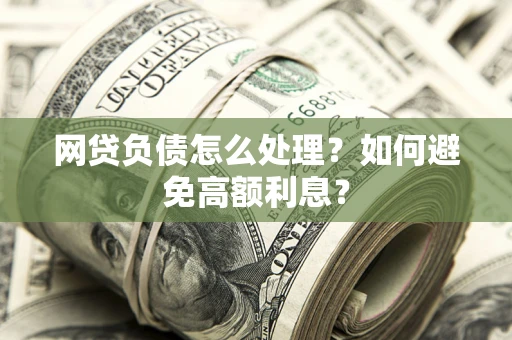 济南网贷负债怎么处理？如何避免高额利息？