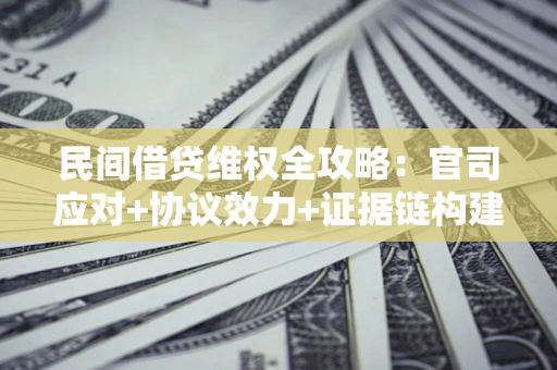 济南民间借贷维权全攻略：官司应对+协议效力+证据链构建指南