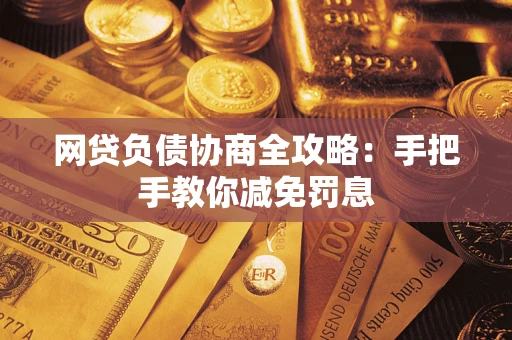 济南网贷负债协商全攻略：手把手教你减免罚息