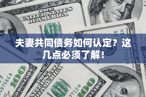 济南夫妻共同债务如何认定？这几点必须了解！