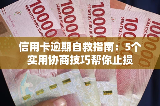 济南信用卡逾期自救指南：5个实用协商技巧帮你止损