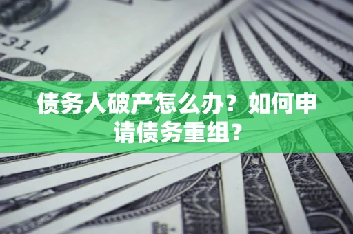 济南债务人破产怎么办？如何申请债务重组？