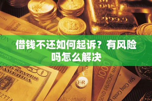济南借钱不还如何起诉？有风险吗怎么解决