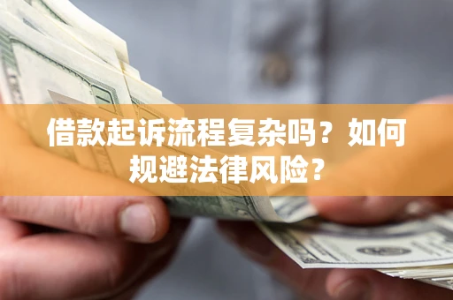 济南借款起诉流程复杂吗？如何规避法律风险？