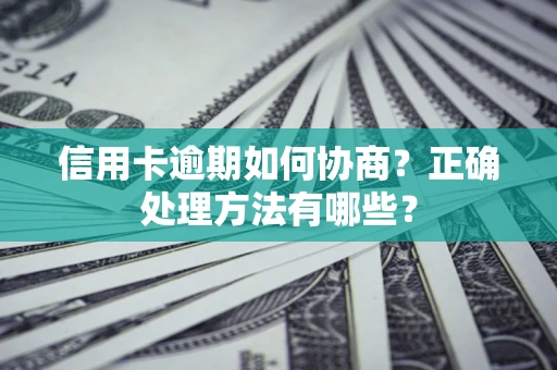 济南信用卡逾期如何协商？正确处理方法有哪些？