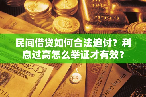 济南民间借贷如何合法追讨？利息过高怎么举证才有效？