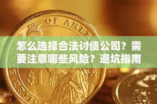 济南怎么选择合法讨债公司？需要注意哪些风险？避坑指南来了！
