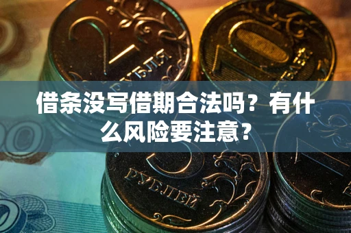 济南借条没写借期合法吗？有什么风险要注意？