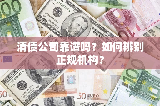 济南清债公司靠谱吗？如何辨别正规机构？