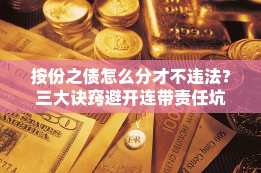 济南按份之债怎么分才不违法？三大诀窍避开连带责任坑