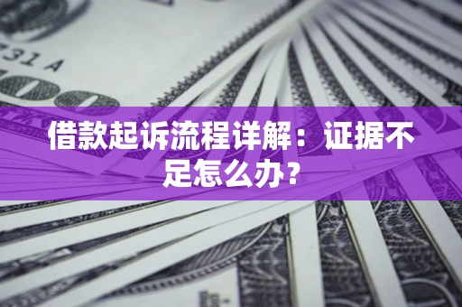 济南借款起诉流程详解：证据不足怎么办？