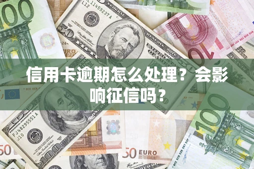 济南信用卡逾期怎么处理？会影响征信吗？