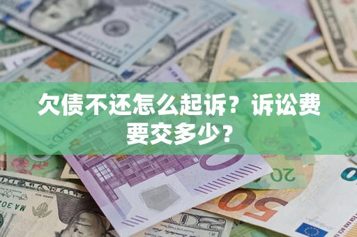 济南欠债不还怎么起诉？诉讼费要交多少？