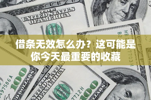 济南借条无效怎么办？这可能是你今天最重要的收藏