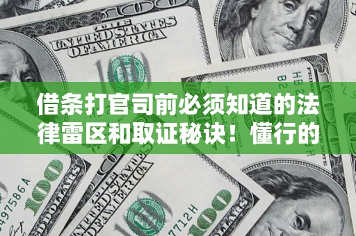 济南借条打官司前必须知道的法律雷区和取证秘诀！懂行的人已经留好这些证据