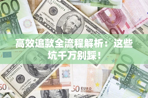 济南高效追款全流程解析：这些坑千万别踩！