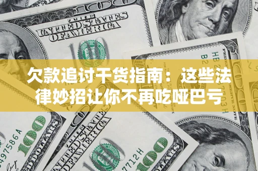 济南欠款追讨干货指南：这些法律妙招让你不再吃哑巴亏