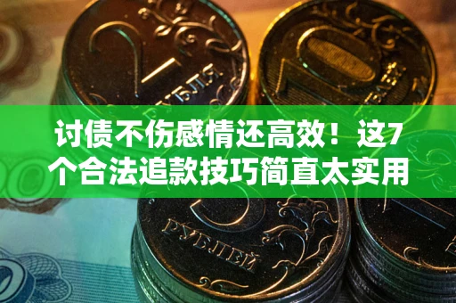 济南讨债不伤感情还高效！这7个合法追款技巧简直太实用