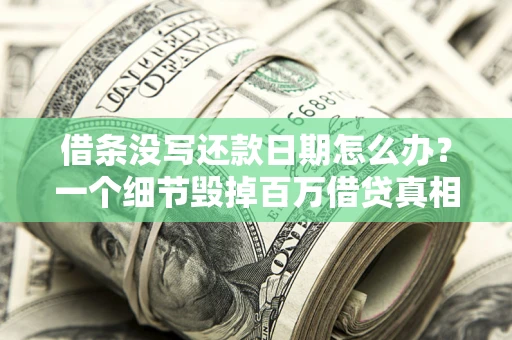 济南借条没写还款日期怎么办？一个细节毁掉百万借贷真相