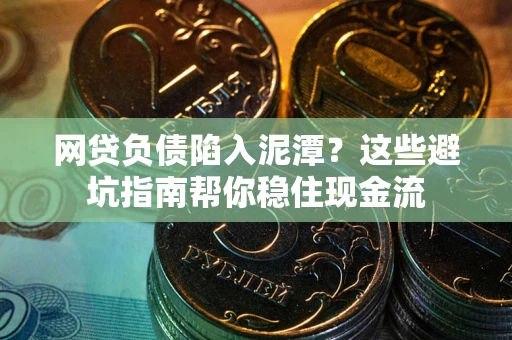 济南网贷负债陷入泥潭？这些避坑指南帮你稳住现金流