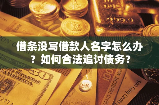 济南借条没写借款人名字怎么办？如何合法追讨债务？