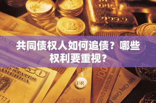 济南共同债权人如何追债？哪些权利要重视？
