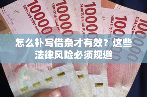 济南怎么补写借条才有效？这些法律风险必须规避