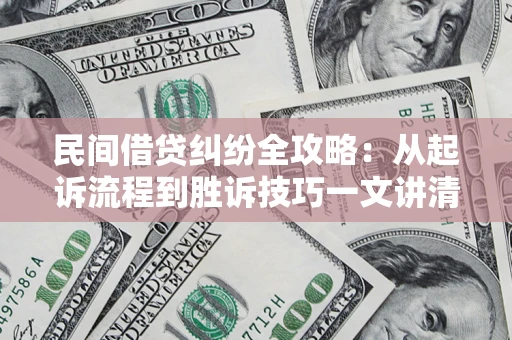 济南民间借贷纠纷全攻略：从起诉流程到胜诉技巧一文讲清