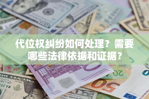 济南代位权纠纷如何处理？需要哪些法律依据和证据？