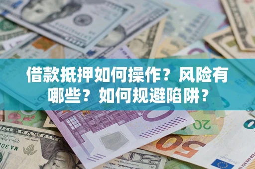 济南借款抵押如何操作？风险有哪些？如何规避陷阱？
