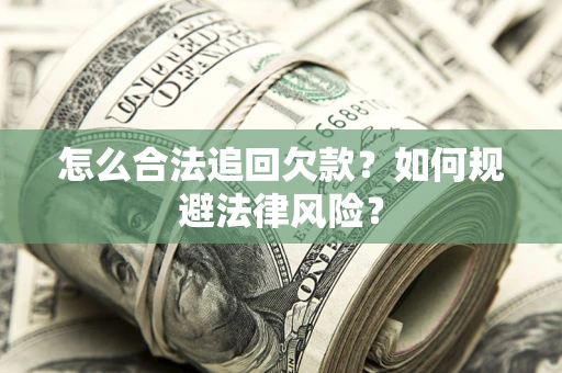 济南怎么合法追回欠款？如何规避法律风险？