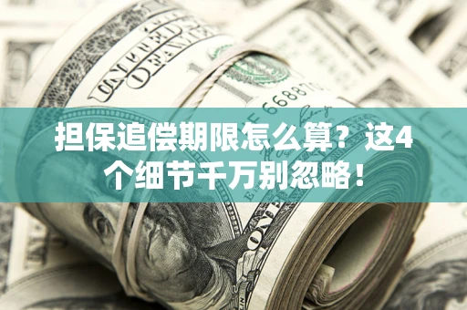 济南担保追偿期限怎么算？这4个细节千万别忽略！