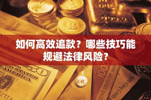济南如何高效追款？哪些技巧能规避法律风险？