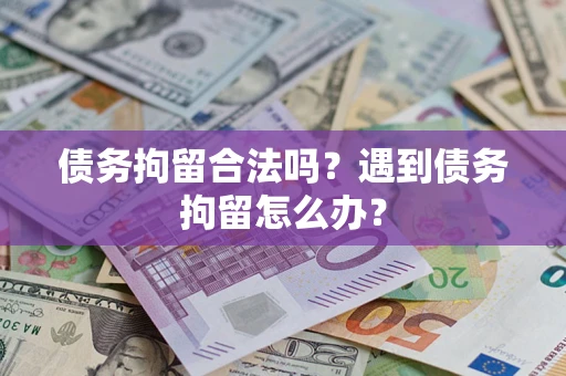 济南债务拘留合法吗？遇到债务拘留怎么办？