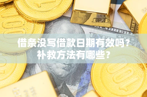 济南借条没写借款日期有效吗？补救方法有哪些？