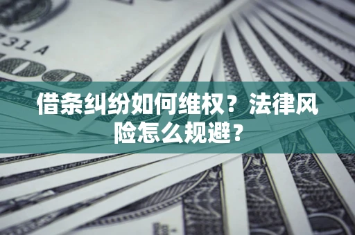 济南借条纠纷如何维权？法律风险怎么规避？