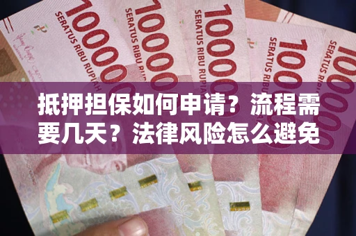 济南抵押担保如何申请？流程需要几天？法律风险怎么避免？避坑指南