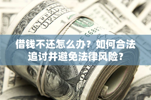 济南借钱不还怎么办？如何合法追讨并避免法律风险？