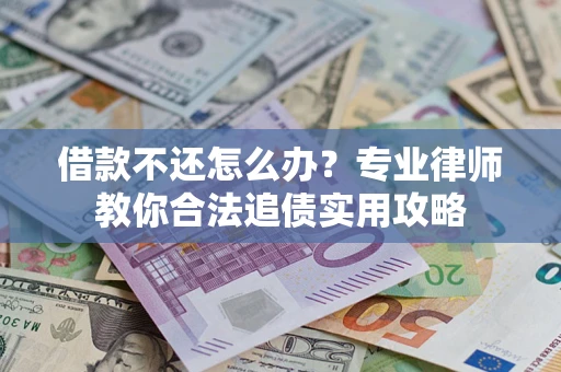 济南借款不还怎么办？专业律师教你合法追债实用攻略