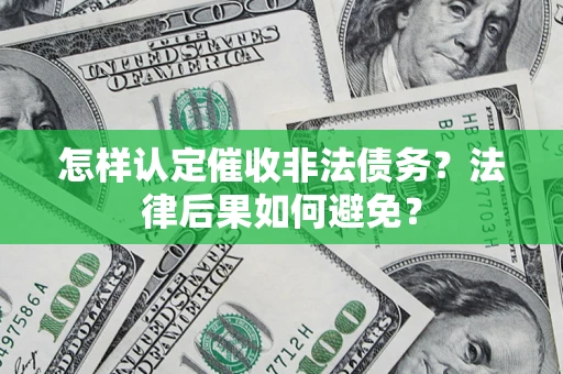 济南怎样认定催收非法债务？法律后果如何避免？